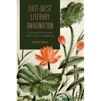 预订 East-West Literary Imagination: Cultural Exchanges from Yeats to Morrison Volume 1: 9780826221827