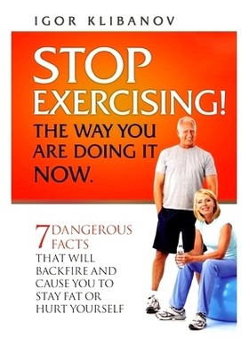预订 STOP EXERCISING! The Way You Are Doing it Now.: 7 Dangerous Facts That Will Backfire and Cause You to Stay Fat or H