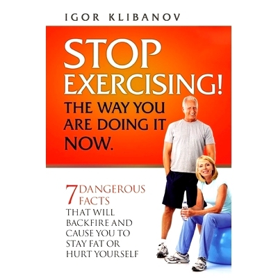 预订 STOP EXERCISING! The Way You Are Doing it Now.: 7 Dangerous Facts That Will Backfire and Cause You to Stay Fat or H