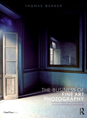 预订 The Business of Fine Art Photography: Art Markets, Galleries, Museums, Grant Writing, Conceiving and Marketing Your