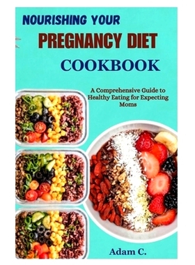 预订 Nourishing Your Pregnancy Diet Cookbook: A Comprehensive Guide to Healthy Eating for Expecting Moms: 9798864523766