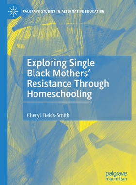 【预订】Exploring Single Black Mothers’ Resistance Through Homeschooling