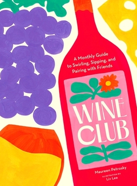 预订 Wine Club: A Monthly Guide to Swirling, Sipping, and Pairing with Friends: A Monthly Guide to Swirling, Sipping, an