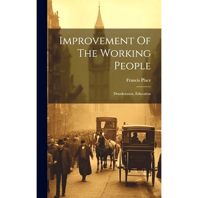 预订 Improvement Of The Working People: Drunkenness, Education: 9781020133749