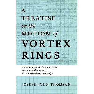 预订 A Treatise on the Motion of Vortex Rings - An Essay to Which the Adams Prize was Adjudged in 1882, in the Universit