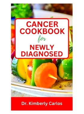 预订 Cancer Cookbook for Newly Diagnosed: Simple Recipes to Prevent Cancer and Live Healthy: 9798865219323
