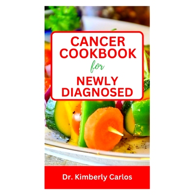 预订 Cancer Cookbook for Newly Diagnosed: Simple Recipes to Prevent Cancer and Live Healthy: 9798865219323