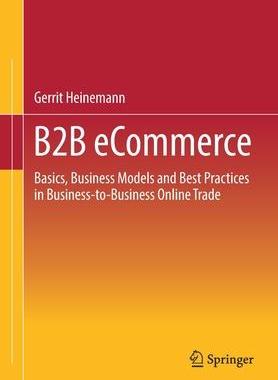 [预订]B2B Ecommerce: Basics, Business Models and Best Practices in Business-To-Business Online Trade 9783658385279