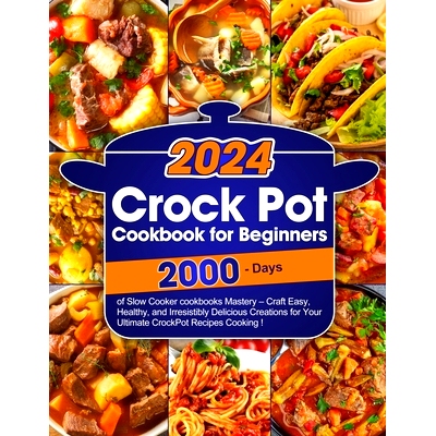 预订 Crock Pot Cookbook for Beginners: Master the Art of Slow Cooker Mastery with Easy, Healthy, and Irresistibly Delici