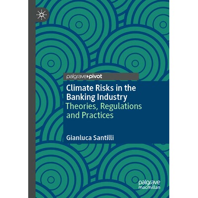 现货 Climate Risks in the Banking Industry: Theories, Regulations and Practices 银行业气候风险:理论、监管与实践: 978303