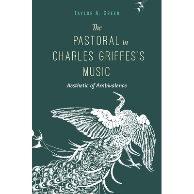 预订 The Pastoral in Charles Griffes’s Music: Aesthetic of Ambivalence 查尔斯·格里菲斯音乐中的田园风光: 9780253069283