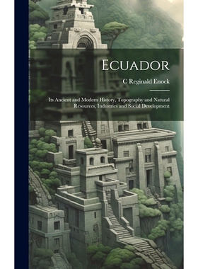 预订 Ecuador: Its Ancient and Modern History, Topography and Natural Resources, Industries and Social Development: 97810