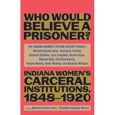 预订 “Besides, Who Would Believe a Prisoner?”: Indiana Women’s Carceral Institutions, 1848–1920 “再说了，谁会相信一
