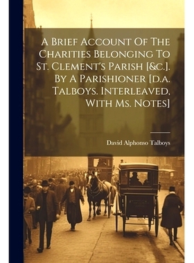 预订 A Brief Account Of The Charities Belonging To St. Clement’s Parish [&c.]. By A Parishioner [d.a. Talboys. Interlea