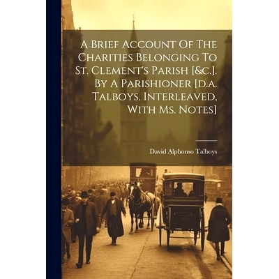 预订 A Brief Account Of The Charities Belonging To St. Clement’s Parish [&c.]. By A Parishioner [d.a. Talboys. Interlea