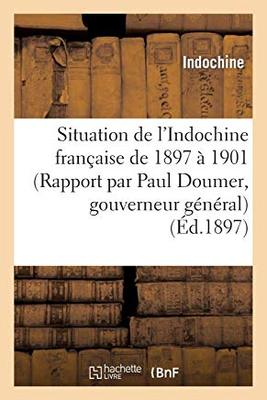 【预售】Situation de L’Indochine Francaise de 1897 a 1901 (Rapport Par Paul Doumer, Gouverneur General)