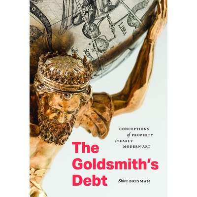 预订 The Goldsmith’s Debt: Conceptions of Property in Early Modern Art 金匠的债务：早期现代艺术中的财产观念: 9780226845
