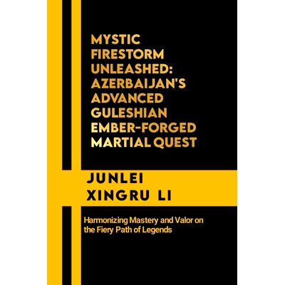 预订 Mystic Firestorm Unleashed: Azerbaijan’s Advanced Guleshian Ember-Forged Martial Quest: Harmonizing Mastery and Va