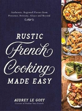 预订 Rustic French Cooking Made Easy: Authentic, Regional Flavors from Provence, Brittany, Alsace and Beyond: 9781624148