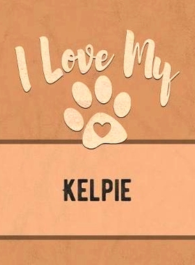 预订 I Love My Kelpie: For the Pet You Love, Track Vet, Health, Medical, Vaccinations and More in this Book: 97810746347
