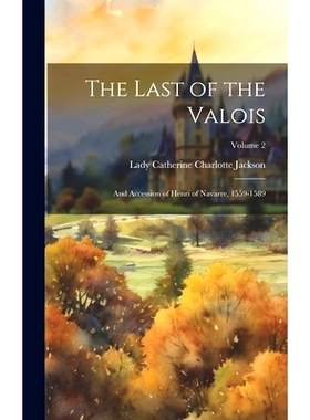 预订 The Last of the Valois: And Accession of Henri of Navarre, 1559-1589; Volume 2: 9781020359699