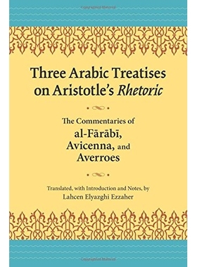 预订 Three Arabic Treatises on Aristole’s Rhetoric: The Commentaries of al-Farabi, Avicenna, and Averroes 亚里士多德修