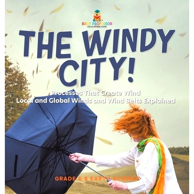 预订 The Windy City! Processes That Create Wind Local and Global Winds and Wind Belts Explained Grade 6-8 Earth Science:
