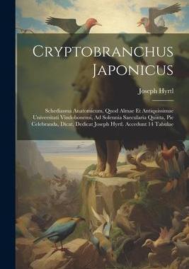[预订]Cryptobranchus Japonicus: Schediasma Anatomicum, Quod Almae Et Antiquissimae Universitati Vindobonen 9781021373533