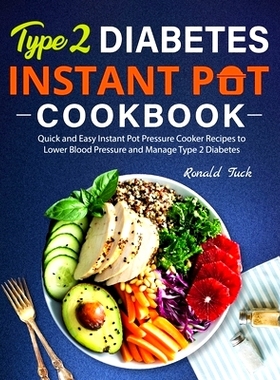 预订 Type 2 Diabetes Instant Pot Cookbook: Quick and Easy Instant Pot Pressure Cooker Recipes to Lower Blood Pressure an