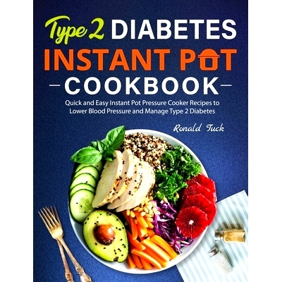 预订 Type 2 Diabetes Instant Pot Cookbook: Quick and Easy Instant Pot Pressure Cooker Recipes to Lower Blood Pressure an