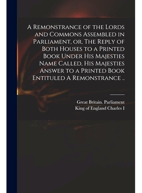 预订 A Remonstrance of the Lords and Commons Assembled in Parliament, or, The Reply of Both Houses to a Printed Book Und