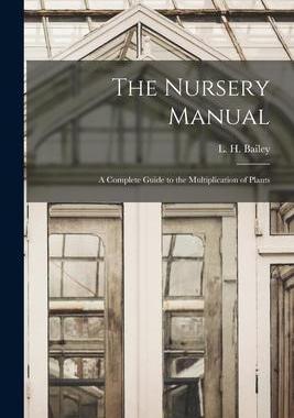 [预订]The Nursery Manual; a Complete Guide to the Multiplication of Plants 9781018603087