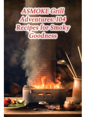 预订 ASMOKE Grill Adventures: 104 Recipes for Smoky Goodness: 9798860618701