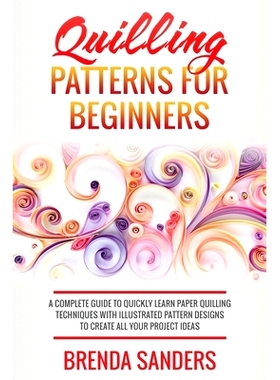 预订 Quilling Patterns For Beginners: A Complete Guide To Quickly Learn Paper Quilling Techniques With Illustrated Patte