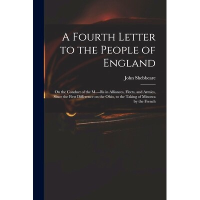 预订 A Fourth Letter to the People of England: on the Conduct of the M----rs in Alliances, Fleets, and Armies, Since the