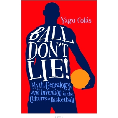 预订 Ball Don’t Lie: Myth, Genealogy, and Invention in the Cultures of Basketball 球不说谎：篮球文化中的神话、谱系和发