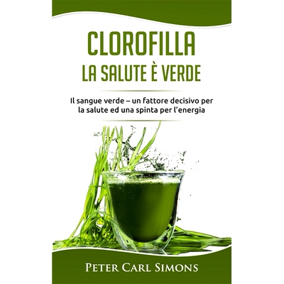 预订 Clorofilla : La Salute è Verde : Il sangue verde - un fattore decisivo per la salute ed una spinta per l’energia