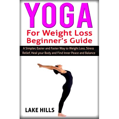 预订 Yoga For Weight Loss Beginner’s Guide: A Simpler, Easier and Faster Way to Weight Loss, Stress Relief, Heal your B