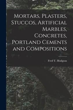 [预订]Mortars, Plasters, Stuccos, Artificial Marbles, Concretes, Portland Cements and Compositions 9781015385603