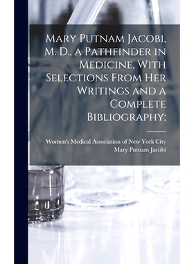 预订 Mary Putnam Jacobi, M. D., a Pathfinder in Medicine, With Selections From her Writings and a Complete Bibliography;