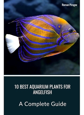 预订 10 Best Aquarium Plants for Angelfish: A Complete Guide: 9798876037879