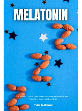 预订 Melatonin: A Beginner’s 3-Week Guide on How to Leverage Melatonin for Anti-Aging, Sleep Quality, and Brain Health: