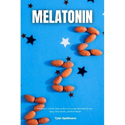 预订 Melatonin: A Beginner’s 3-Week Guide on How to Leverage Melatonin for Anti-Aging, Sleep Quality, and Brain Health: