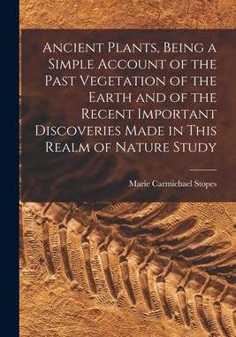 [预订]Ancient Plants, Being a Simple Account of the Past Vegetation of the Earth and of the Recent Importa 9781017452419