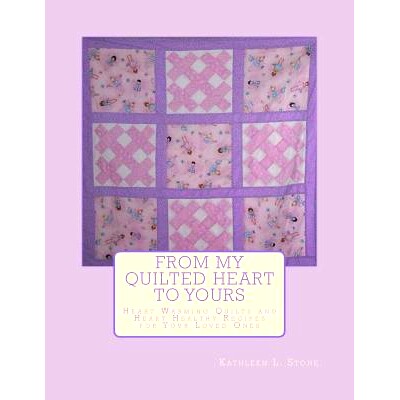 预订 From My Quilted Heart to Yours: Heart Warming Quilts and Heart Healthy Recipes for Your Loved Ones: 9781500740542