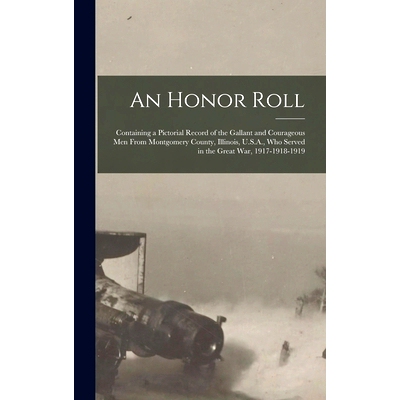 预订 An Honor Roll: Containing a Pictorial Record of the Gallant and Courageous Men From Montgomery County, Illinois, U.