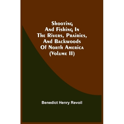 预订 Shooting And Fishing In The Rivers, Prairies, And Backwoods Of North America (Volume Ii): 9789354540028