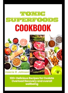 预订 Toxic Superfoods Cookbook: 100+ Delicious Recipes for Oxalate Overload Recovery and overall wellbeing: 979887059496