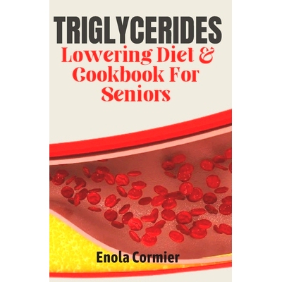 预订 Triglycerides Lowering Diet And Cookbook For Seniors: Triglycerides Lowering Diet and Cookbook for Vibrant Aging.: