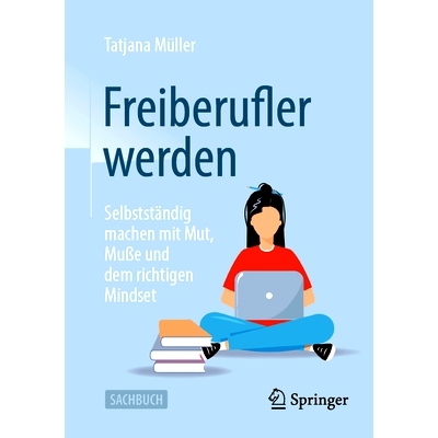 预订 Freiberufler werden: Selbstständig machen mit Mut, Muße und dem richtigen Mindset: 9783658410773